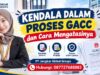 Kendala dalam Proses GACC dan Cara Mengatasinya