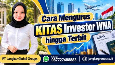 Cara Mengurus KITAS Investor WNA hingga Terbit