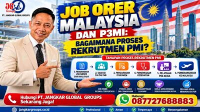 Job Order Malaysia dan P3MI Bagaimana Proses Rekrutmen PMI