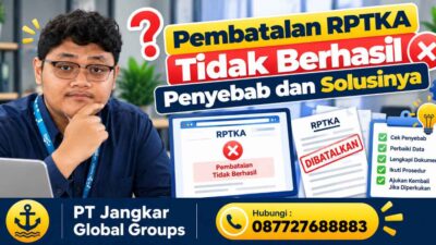 Pembatalan RPTKA Tidak Berhasil Penyebab dan Solusinya