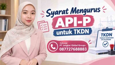 Syarat Mengurus API-P untuk TKDN