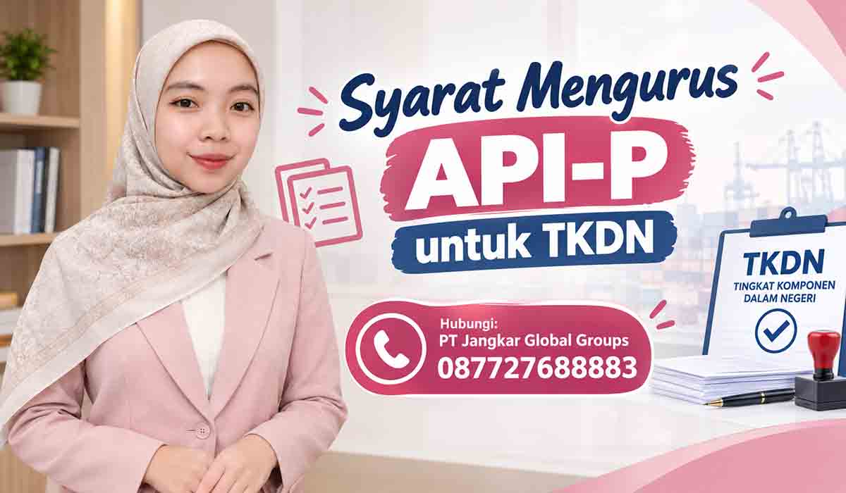 Syarat Mengurus API-P untuk TKDN