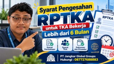 Syarat Pengesahan RPTKA TKA Bekerja Lebih dari 6 Bulan