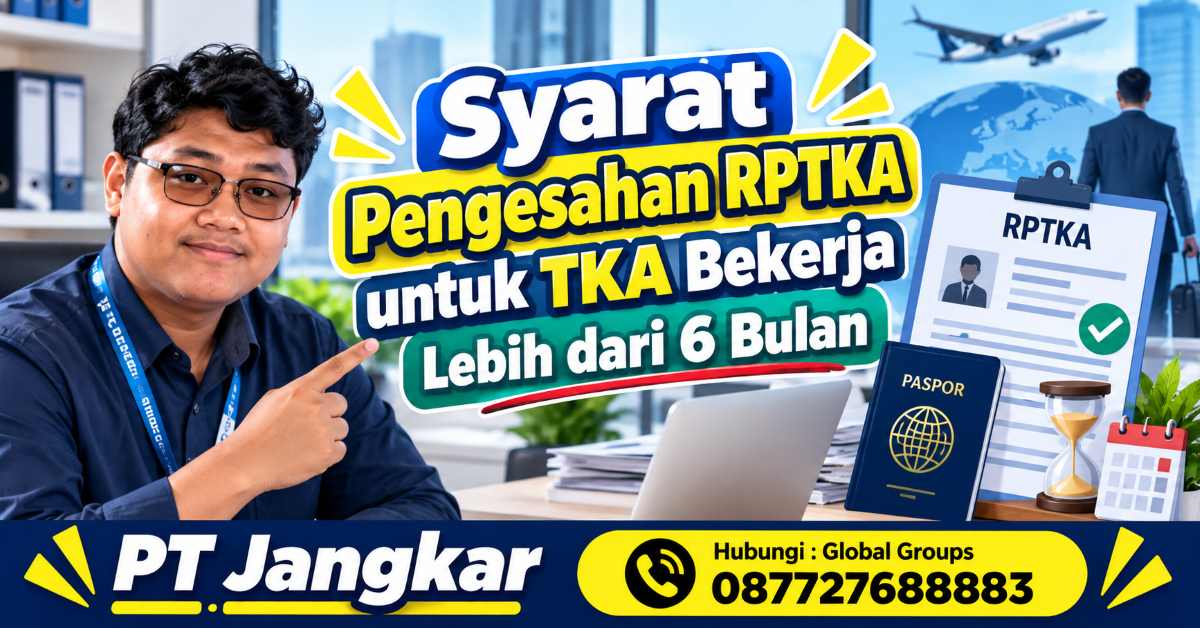 Syarat Pengesahan RPTKA untuk TKA Bekerja Lebih dari 6 Bulan