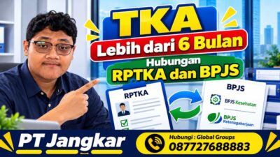 TKA Lebih dari 6 Bulan Hubungan RPTKA dan BPJS